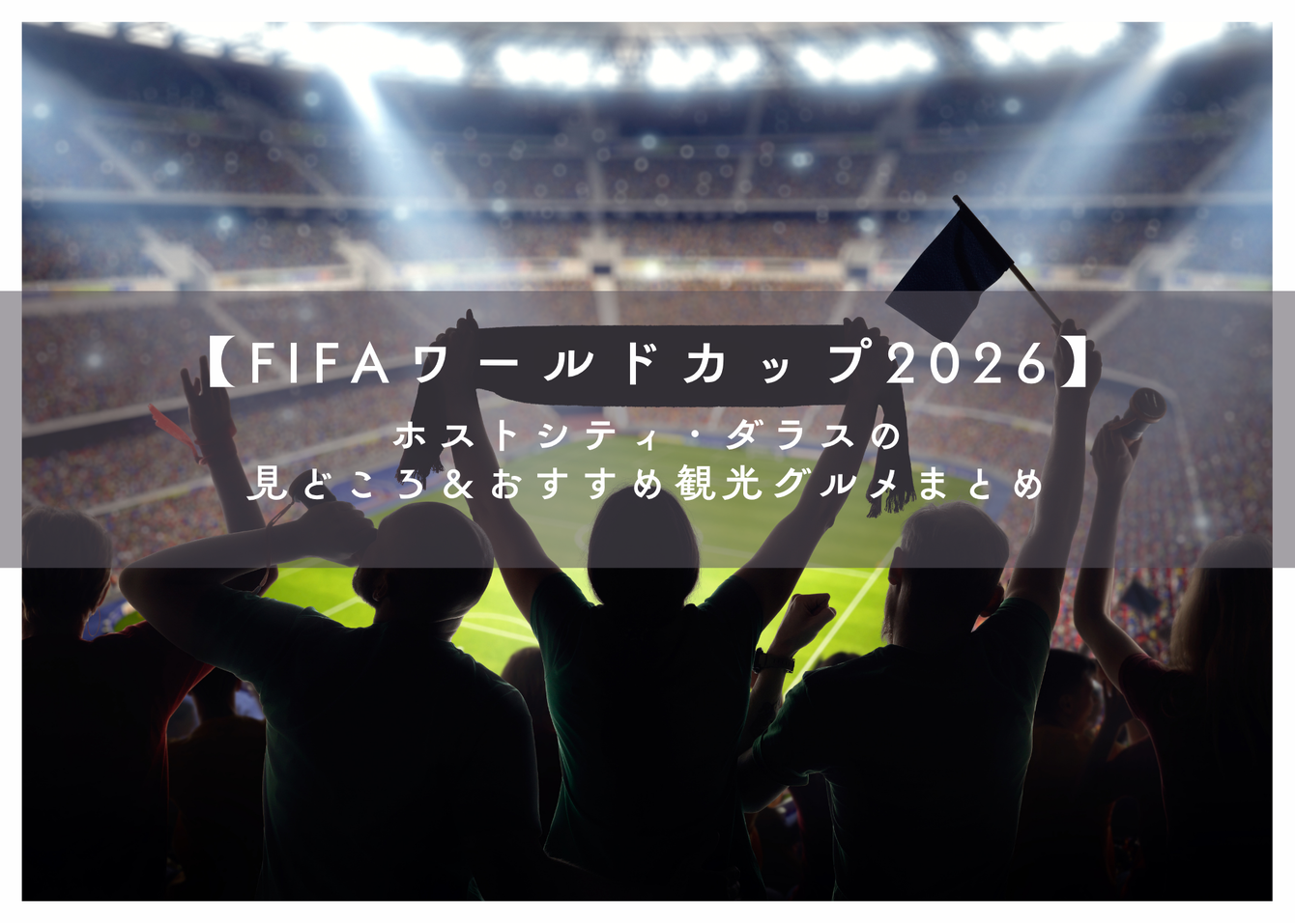 【FIFAワールドカップ2026】ホストシティ・ダラスの見どころ＆おすすめ観光グルメまとめ